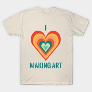 I Love Making Art (Dark Turquoise) T-Shirt